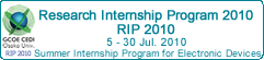 Research Internship Program (RIP2010) July 5-30, 2010
Osaka University GCOE Summer Research Internship Program for Electronic Device
more info